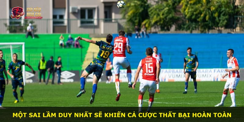 Một sai lầm duy nhất sẽ khiến cả cược thất bại hoàn toàn
