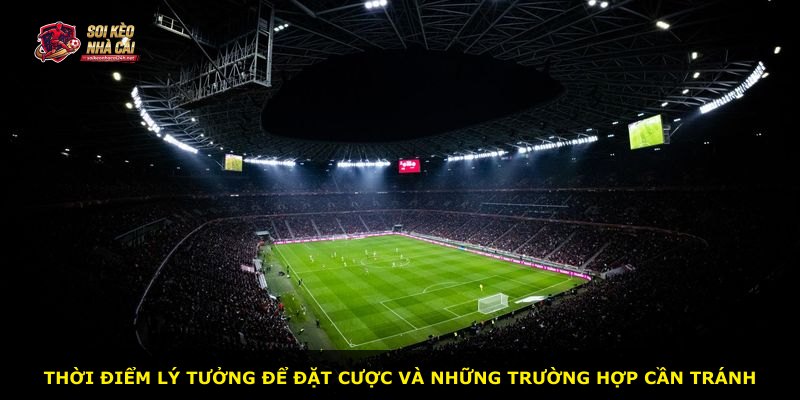 Thời điểm lý tưởng để đặt cược và những trường hợp cần tránh