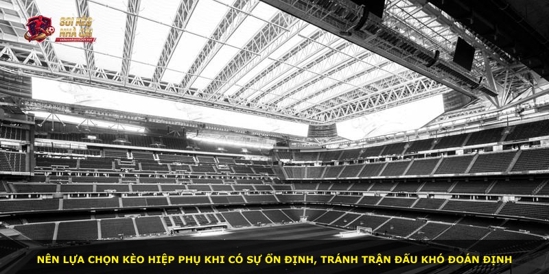 Nên lựa chọn kèo hiệp phụ khi có sự ổn định, tránh trận đấu khó đoán định