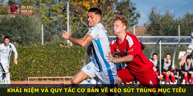 Khái niệm và quy tắc cơ bản về kèo sút trúng mục tiêu